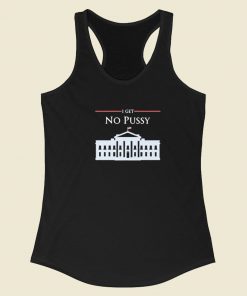 White House I Get No Pussy Racerback Tank Top