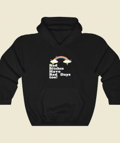 Bad Bitches Have Bad Days Too Hoodie Style