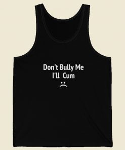 Dont Bully Me I Will Cum Tank Top