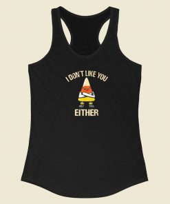 I Dont Like You Either Racerback Tank Top