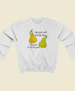 I Eat Pears And Shit Like That Sweatshirts Style