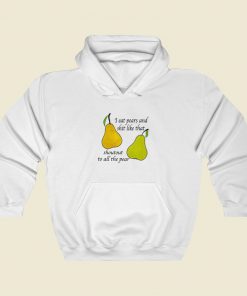 I Eat Pears And Shit Like That Hoodie Style