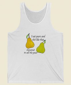 I Eat Pears And Shit Like That Tank Top