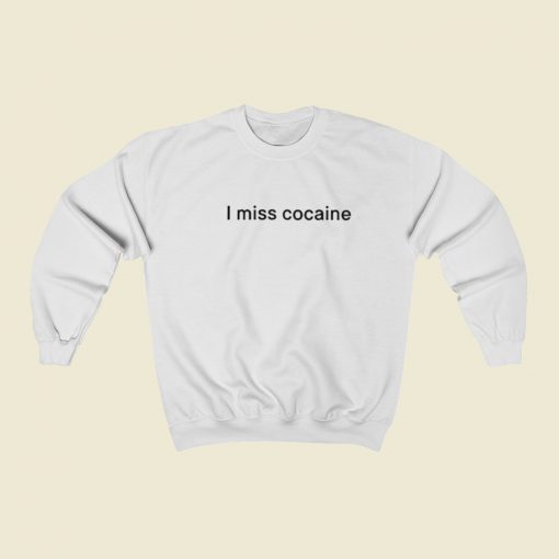 I Miss Cocaine Sweatshirts Style