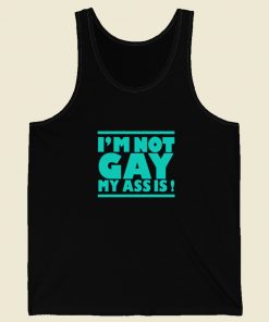 Im Not Gay My Ass Is Tank Top