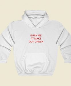 Bury Me At Make Out Creek Hoodie Style