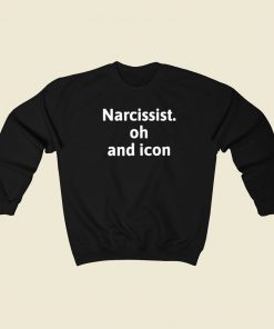 Narcissist Oh And Icon Sweatshirts Style