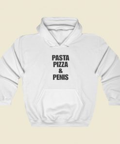 Pasta Pizza And Penis Hoodie Style