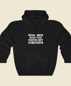 Real Men Make Your Panties Wet Hoodie Style