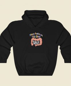 They Hate Us Cuz They Anus Hoodie Style