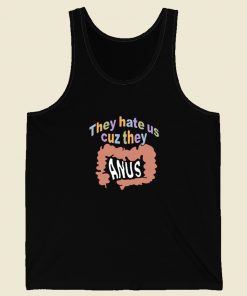They Hate Us Cuz They Anus Tank Top