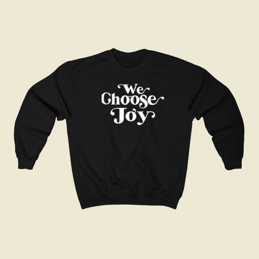 We Choose Joy Sweatshirts Style