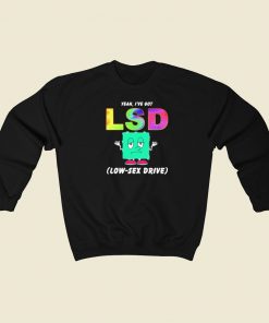 Yeah I Have Got Lsd Low Sex Drive Sweatshirts Style