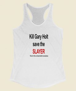 Kill Gary Holt Save The Slayer Racerback Tank Top