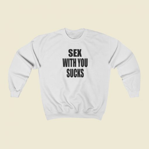 Sex With You Sucks Sweatshirts Style