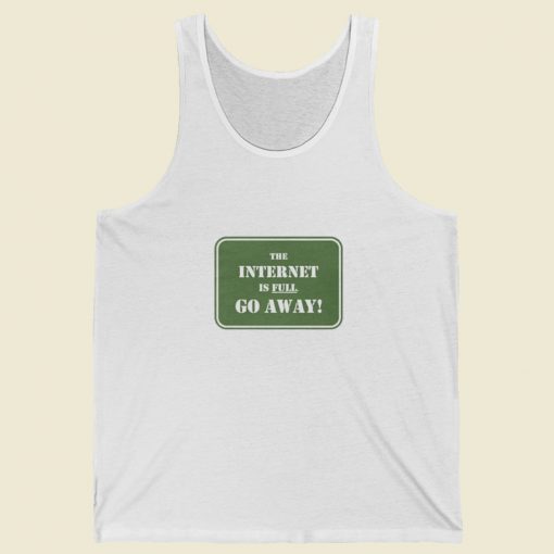 The Internet Is Full Go Away Tank Top